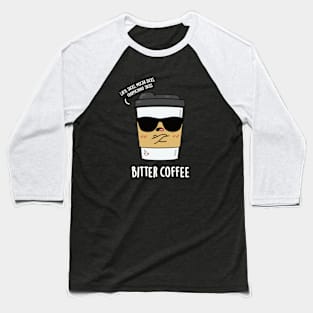 Bitter Coffee Cute Coffee PUn Baseball T-Shirt